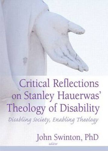 Critical Reflections on Stanley Hauerwas' Theology of Disability: Disabling Society, Enabling Theology