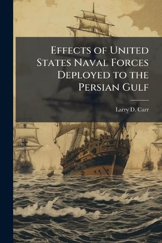 Cover image for Effects of United States Naval Forces Deployed to the Persian Gulf