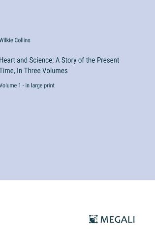 Cover image for Heart and Science; A Story of the Present Time, In Three Volumes