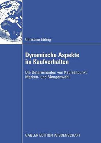 Dynamische Aspekte Im Kaufverhalten: Die Determinanten Von Kaufzeitpunkt, Marken- Und Mengenwahl