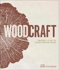 Cover image for Wood Craft: Master the Art of Green Woodworking
