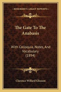 Cover image for The Gate to the Anabasis: With Colloquia, Notes, and Vocabulary (1894)