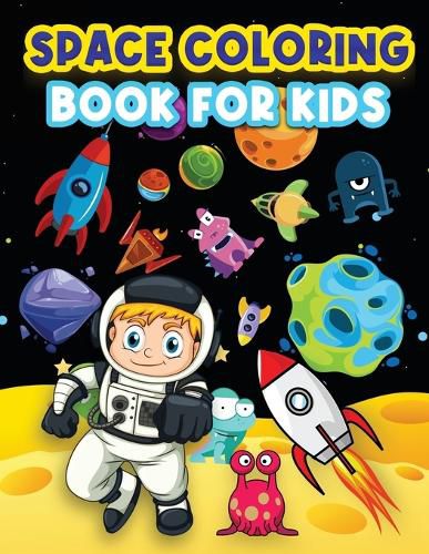 Cover image for Space Coloring Book For Kids: Big Coloring Pages For Kids Ages 4-8, 6-9. Space Coloring Activities For Boys And Girls. Fun Designs To Color: Astronauts, Planets, Rockets, Outer Space, Aliens And Space Exploration Of Mesmerizing Galaxies For Children.