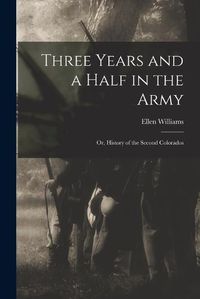 Cover image for Three Years and a Half in the Army; or, History of the Second Colorados