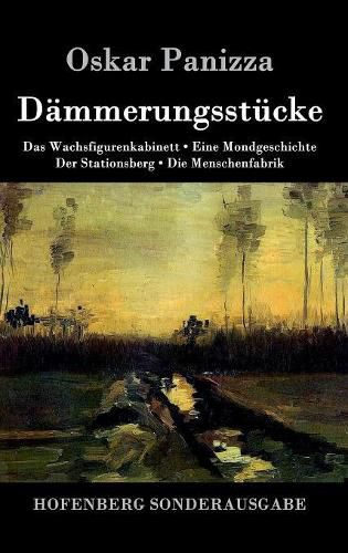 Cover image for Dammerungsstucke: Das Wachsfigurenkabinett / Eine Mondgeschichte / Der Stationsberg / Die Menschenfabrik