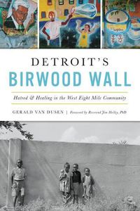 Cover image for Detroit's Birwood Wall: Hatred & Healing in the West Eight Mile Community