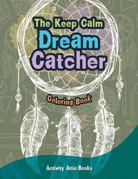 Cover image for The Keep Calm Dream Catcher Coloring Book