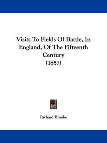 Cover image for Visits to Fields of Battle, in England, of the Fifteenth Century (1857)