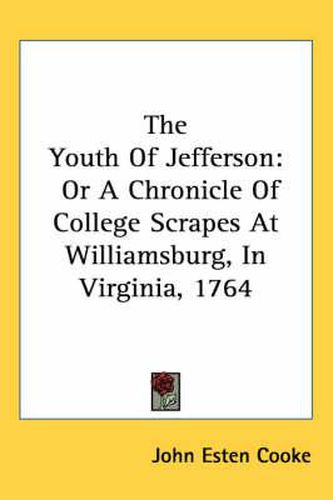 Cover image for The Youth of Jefferson: Or a Chronicle of College Scrapes at Williamsburg, in Virginia, 1764