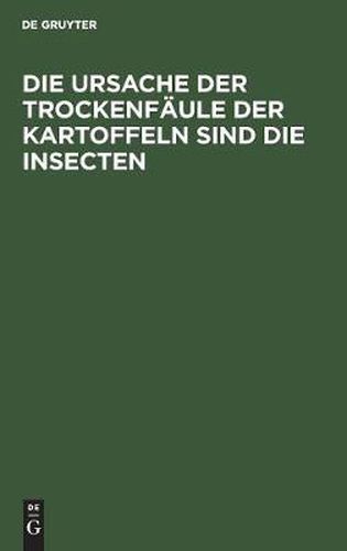 Cover image for Die Ursache Der Trockenfaule Der Kartoffeln Sind Die Insecten: Von Einem Schuler Thaer&#700;s