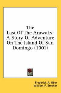 Cover image for The Last of the Arawaks: A Story of Adventure on the Island of San Domingo (1901)