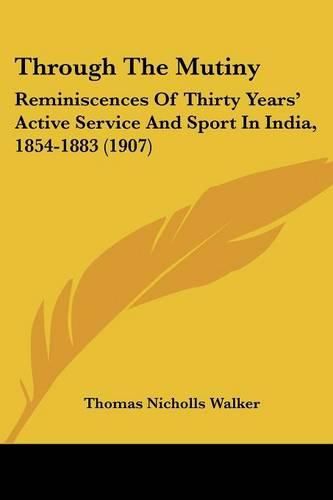 Through the Mutiny: Reminiscences of Thirty Years' Active Service and Sport in India, 1854-1883 (1907)