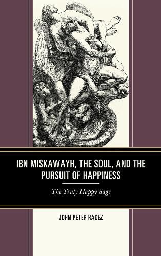 Cover image for Ibn Miskawayh, the Soul, and the Pursuit of Happiness: The Truly Happy Sage