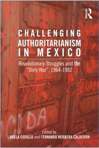 Cover image for Challenging Authoritarianism in Mexico: Revolutionary Struggles and the Dirty War, 1964-1982