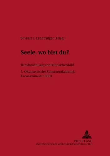 Cover image for Seele, Wo Bist Du?: Hirnforschung Und Menschenbild- 5. Oekumenische Sommerakademie Kremsmuenster 2003