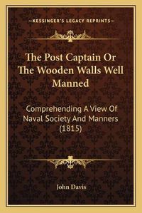 Cover image for The Post Captain or the Wooden Walls Well Manned: Comprehending a View of Naval Society and Manners (1815)