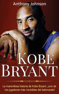 Cover image for Kobe Bryant: La maravillosa historia de Kobe Bryant, !uno de los jugadores mas increibles del baloncesto!