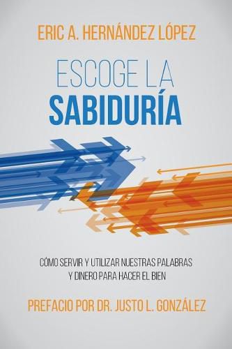 Cover image for Escoge la Sabiduria: Como servir y utilizar nuestras palabras y dinero para hacer el bien