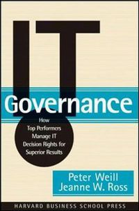 Cover image for IT Governance: How Top Performers Manage IT Decision Rights for Superior Results