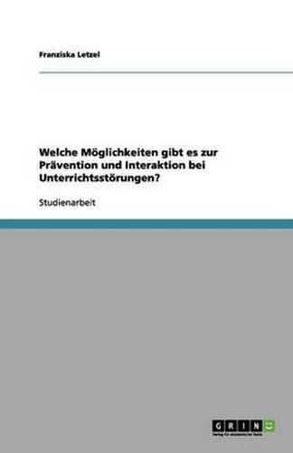 Cover image for Welche Moeglichkeiten gibt es zur Pravention und Interaktion bei Unterrichtsstoerungen?