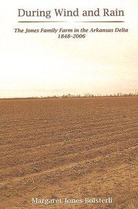 Cover image for During Wind and Rain: The Jones Family Farm in the Arkansas Delta 1848-2006