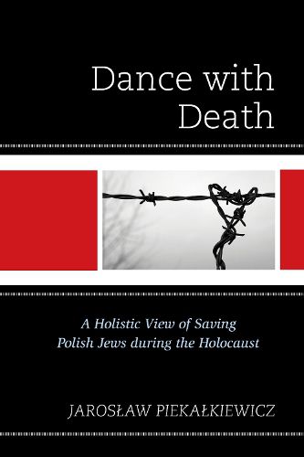 Cover image for Dance with Death: A Holistic View of Saving Polish Jews during the Holocaust