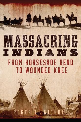 Cover image for Massacring Indians: From Horseshoe Bend to Wounded Knee