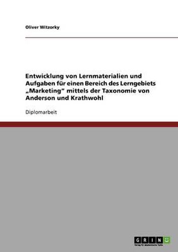 Cover image for Entwicklung Von Lernmaterialien Und Aufgaben Fur Einen Bereich Des Lerngebiets  Marketing Mittels Der Taxonomie Von Anderson Und Krathwohl
