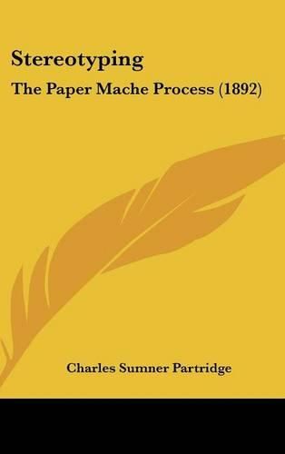 Cover image for Stereotyping: The Paper Mache Process (1892)