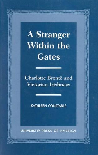 Cover image for A Stranger Within the Gates: Charlotte Bronte and Victorian Irishness