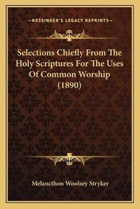 Cover image for Selections Chiefly from the Holy Scriptures for the Uses of Common Worship (1890)