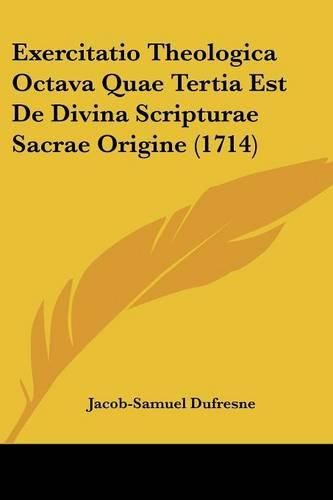 Cover image for Exercitatio Theologica Octava Quae Tertia Est de Divina Scripturae Sacrae Origine (1714)