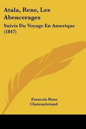 Atala, Rene, Les Abencerages: Suivis Du Voyage En Amerique (1847)