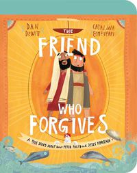 Cover image for The Friend Who Forgives Board Book: A True Story About How Peter Failed and Jesus Forgave