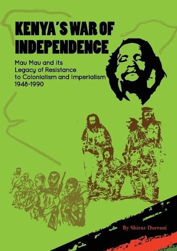 Cover image for Kenya's War of Independence: Mau Mau and its Legacy of Resistance to Colonialism and Imperialism, 1948-1990