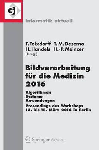 Bildverarbeitung fur die Medizin 2016: Algorithmen - Systeme - Anwendungen. Proceedings des Workshops vom 13. Bis 15. Marz 2016 in Berlin