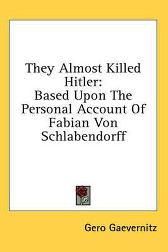 Cover image for They Almost Killed Hitler: Based Upon the Personal Account of Fabian Von Schlabendorff