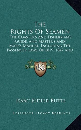 The Rights of Seamen: The Coaster's and Fisherman's Guide, and Master's and Mate's Manual, Including the Passenger Laws of 1819, 1847 and 1848 (1848)