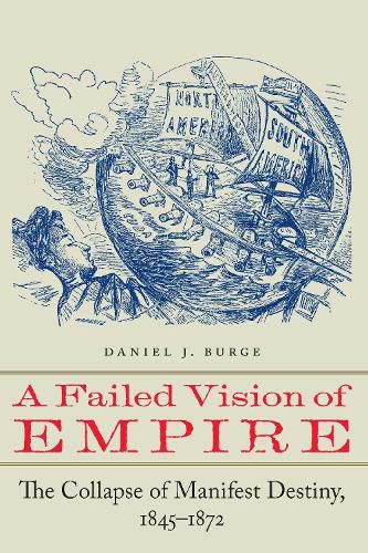 Cover image for A Failed Vision of Empire: The Collapse of Manifest Destiny, 1845-1872