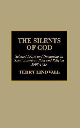 Cover image for The Silents of God: Selected Issues and Documents in Silent American Film and Religion, 1908-1925