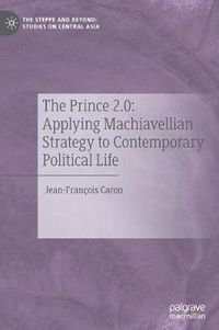 Cover image for The Prince 2.0: Applying Machiavellian Strategy to Contemporary Political Life