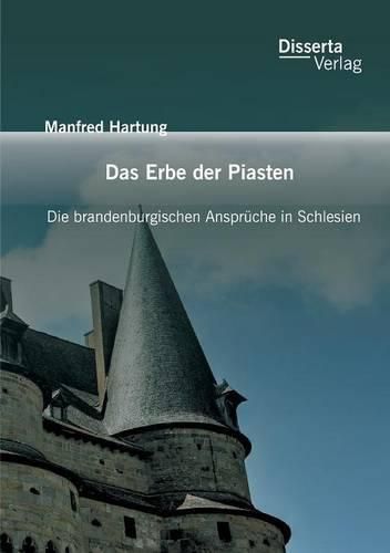 Cover image for Das Erbe der Piasten: Die brandenburgischen Anspruche in Schlesien