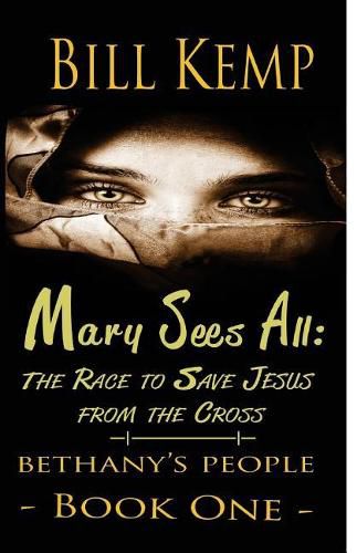 Cover image for Mary Sees All: The Race to Save Jesus from the Cross