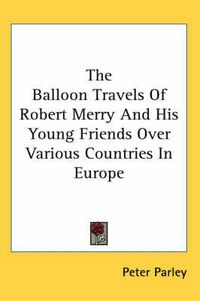 Cover image for The Balloon Travels of Robert Merry and His Young Friends Over Various Countries in Europe