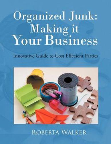 Cover image for Organized Junk: Making it Your Business: Innovative Guide to Cost Effecient Parties