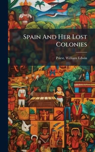Cover image for Spain And Her Lost Colonies