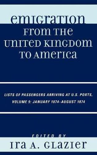 Cover image for Emigration from the United Kingdom to America: Lists of Passengers Arriving at U.S. Ports, January 1874 - August 1874