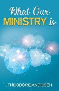 Cover image for What Our Ministry Is