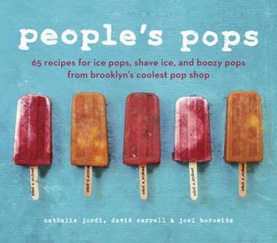 People's Pops: 55 Recipes for Ice Pops, Shave Ice, and Boozy Pops from Brooklyn's Coolest Pop Shop