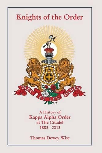 Cover image for Knights of The Order: A History of Kappa Alpha Order at The Citadel 1883-2013